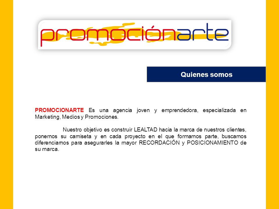Quienes somos PROMOCIONARTE Es una agencia joven y emprendedora, especializada en Marketing, Medios y Promociones.