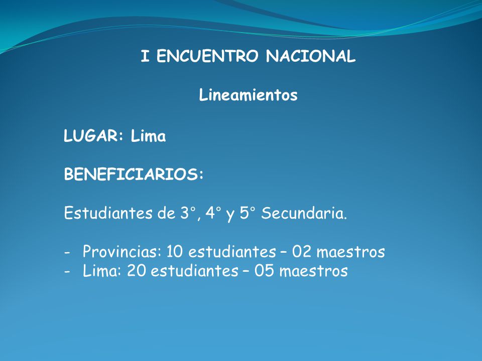 I ENCUENTRO NACIONAL Lineamientos. LUGAR: Lima. BENEFICIARIOS: Estudiantes de 3°, 4° y 5° Secundaria.