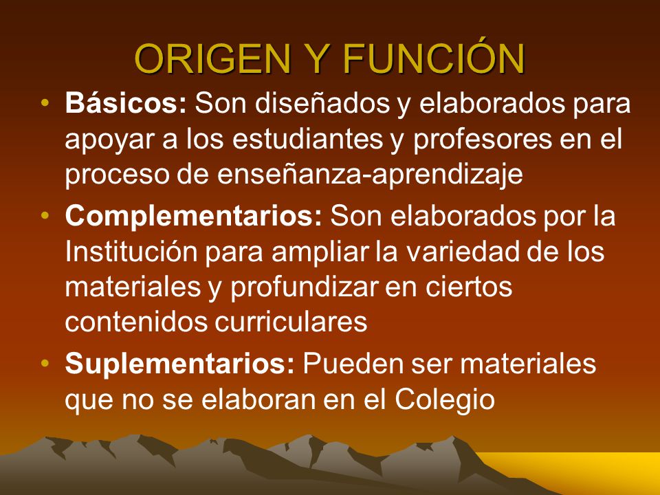 ORIGEN Y FUNCIÓN Básicos: Son diseñados y elaborados para apoyar a los estudiantes y profesores en el proceso de enseñanza-aprendizaje.