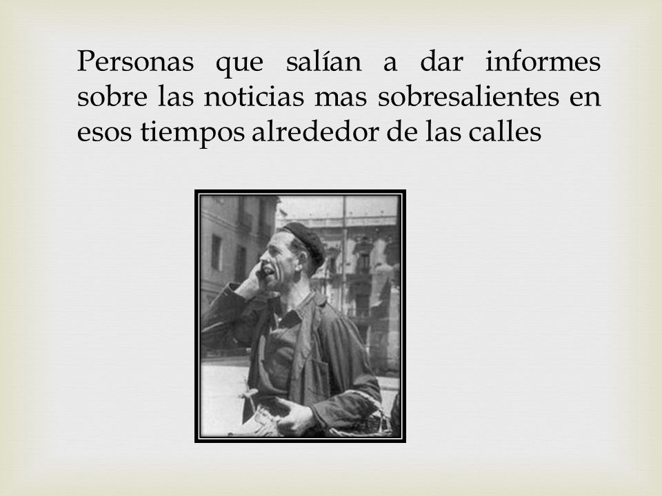 Personas que salían a dar informes sobre las noticias mas sobresalientes en esos tiempos alrededor de las calles