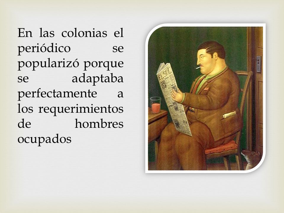 En las colonias el periódico se popularizó porque se adaptaba perfectamente a los requerimientos de hombres ocupados