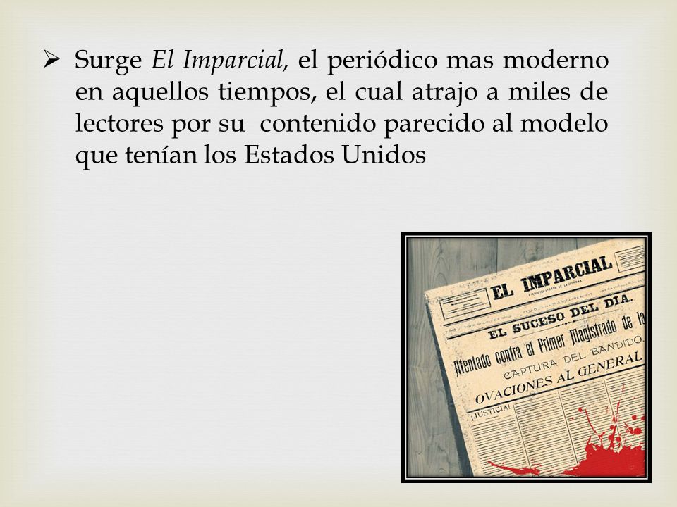 Surge El Imparcial, el periódico mas moderno en aquellos tiempos, el cual atrajo a miles de lectores por su contenido parecido al modelo que tenían los Estados Unidos