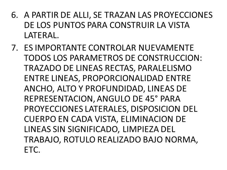 A PARTIR DE ALLI, SE TRAZAN LAS PROYECCIONES DE LOS PUNTOS PARA CONSTRUIR LA VISTA LATERAL.