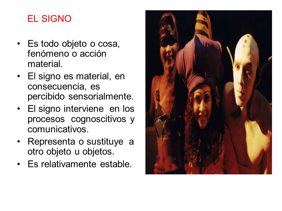 EL SIGNO Es todo objeto o cosa, fenómeno o acción material. El signo es material, en consecuencia, es percibido sensorialmente.