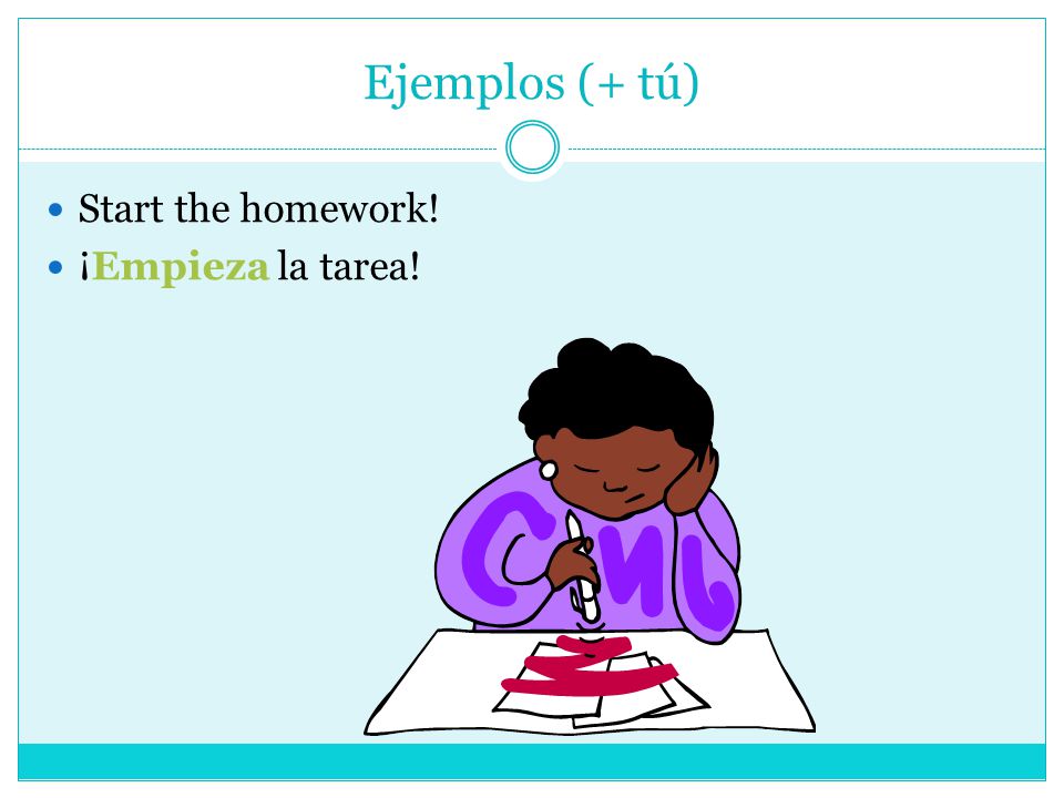 Ejemplos (+ tú) Start the homework! ¡Empieza la tarea!