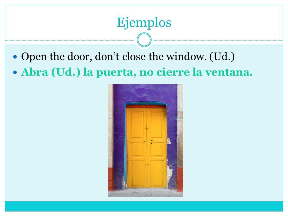 Ejemplos Open the door, don’t close the window. (Ud.)