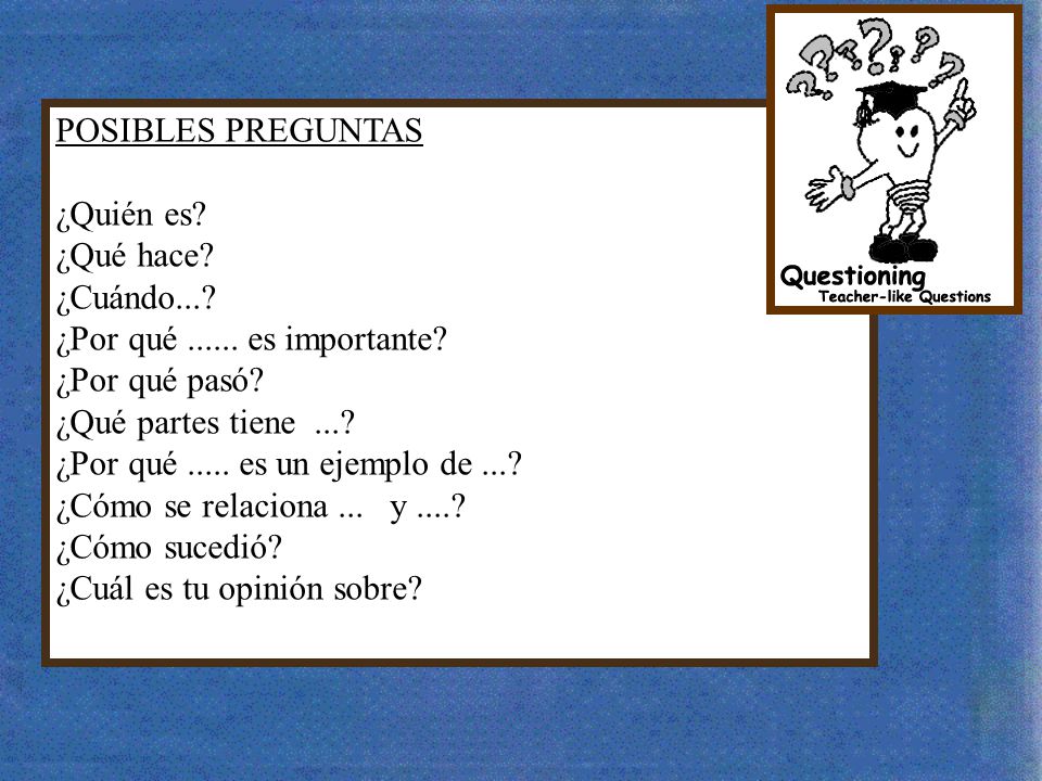 POSIBLES PREGUNTAS ¿Quién es ¿Qué hace ¿Cuándo... ¿Por qué es importante ¿Por qué pasó