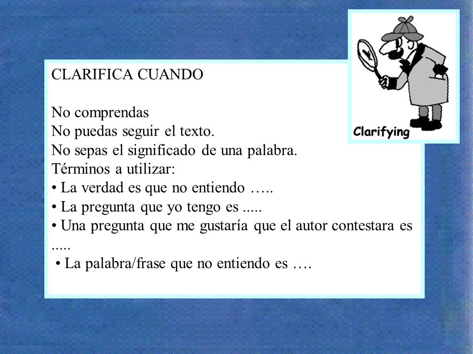 CLARIFICA CUANDO No comprendas. No puedas seguir el texto. No sepas el significado de una palabra.