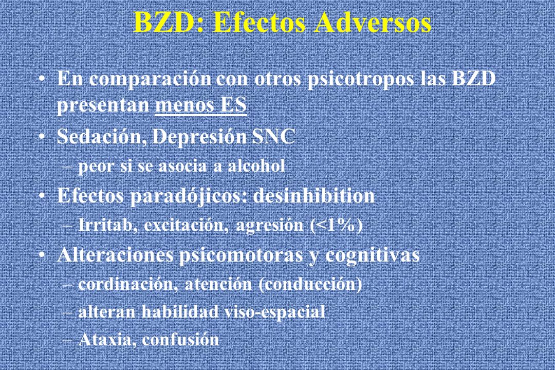 BZD: Efectos Adversos En comparación con otros psicotropos las BZD presentan menos ES. Sedación, Depresión SNC.