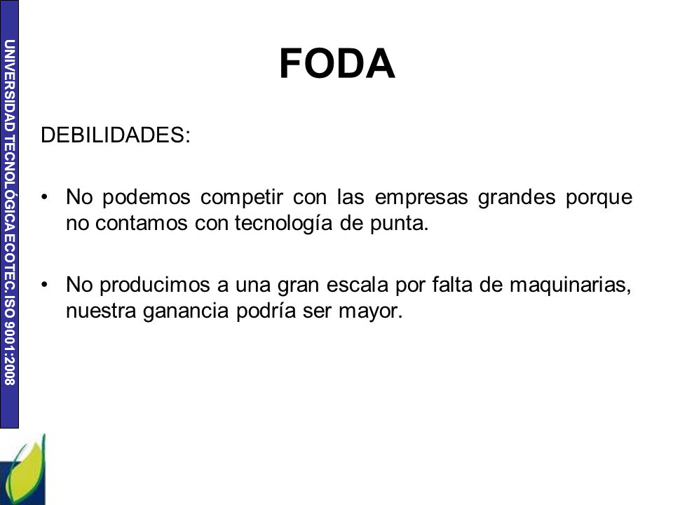 FODA DEBILIDADES: No podemos competir con las empresas grandes porque no contamos con tecnología de punta.