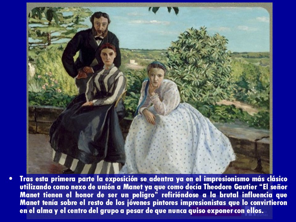Tras esta primera parte la exposición se adentra ya en el impresionismo más clásico utilizando como nexo de unión a Manet ya que como decía Theodore Gautier El señor Manet tienen el honor de ser un peligro refiriéndose a la brutal influencia que Manet tenía sobre el resto de los jóvenes pintores impresionistas que lo convirtieron en el alma y el centro del grupo a pesar de que nunca quiso exponer con ellos.