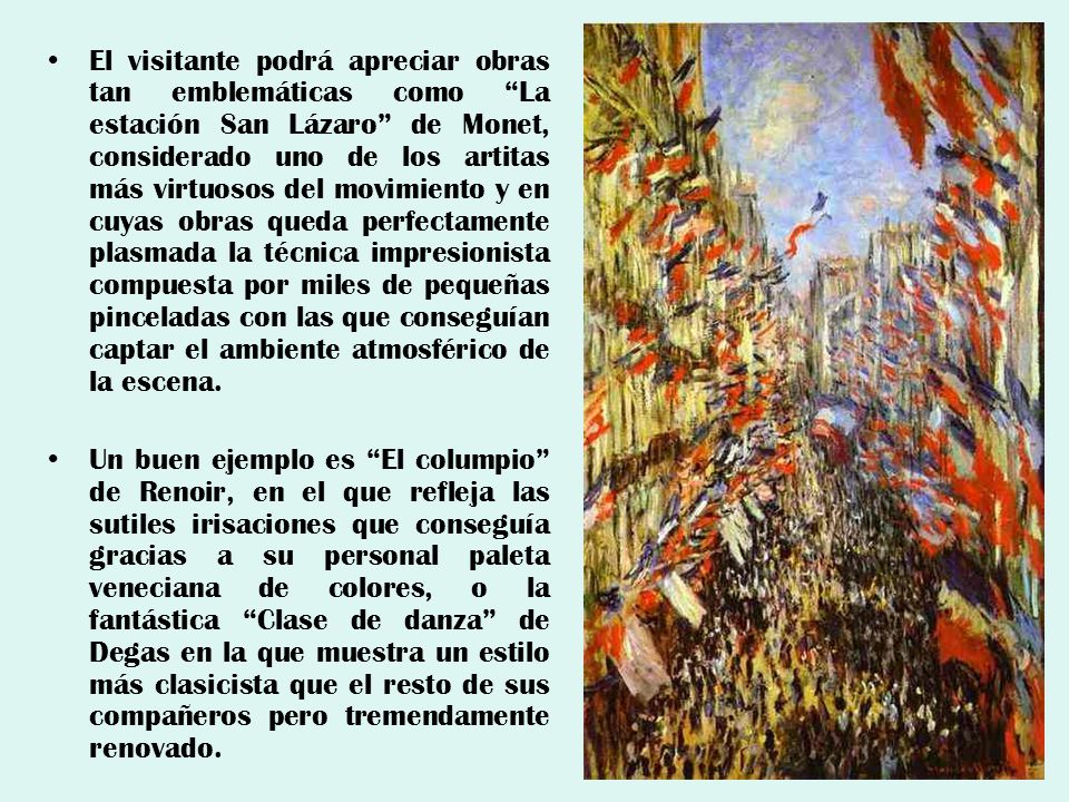 El visitante podrá apreciar obras tan emblemáticas como La estación San Lázaro de Monet, considerado uno de los artitas más virtuosos del movimiento y en cuyas obras queda perfectamente plasmada la técnica impresionista compuesta por miles de pequeñas pinceladas con las que conseguían captar el ambiente atmosférico de la escena.