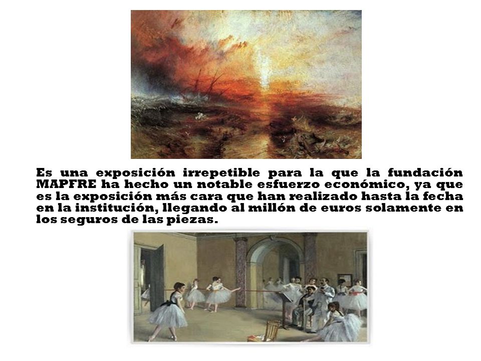 Es una exposición irrepetible para la que la fundación MAPFRE ha hecho un notable esfuerzo económico, ya que es la exposición más cara que han realizado hasta la fecha en la institución, llegando al millón de euros solamente en los seguros de las piezas.