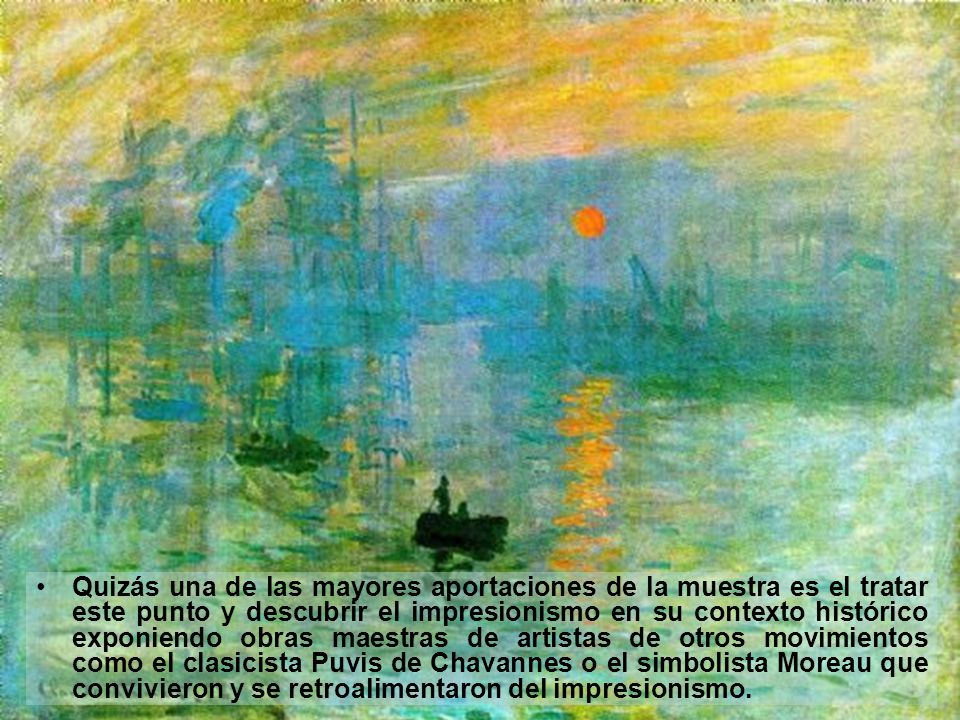Quizás una de las mayores aportaciones de la muestra es el tratar este punto y descubrir el impresionismo en su contexto histórico exponiendo obras maestras de artistas de otros movimientos como el clasicista Puvis de Chavannes o el simbolista Moreau que convivieron y se retroalimentaron del impresionismo.