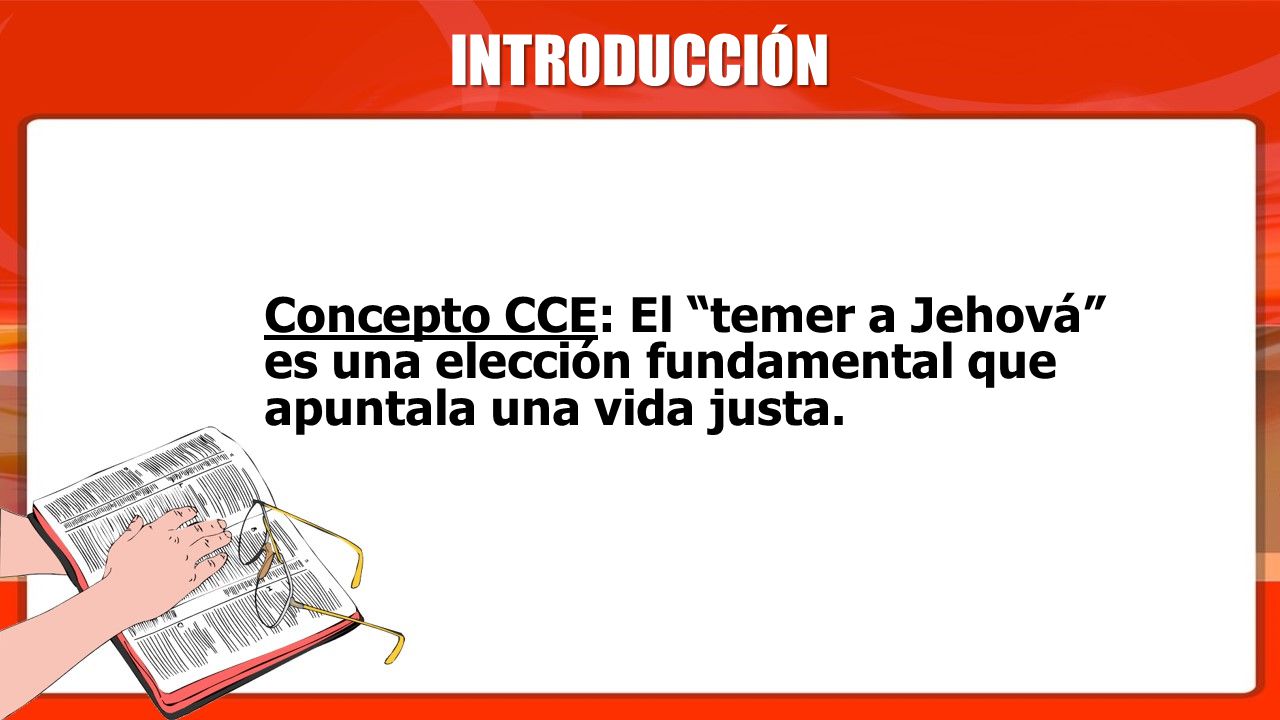 INTRODUCCIÓN Concepto CCE: El temer a Jehová es una elección fundamental que apuntala una vida justa.