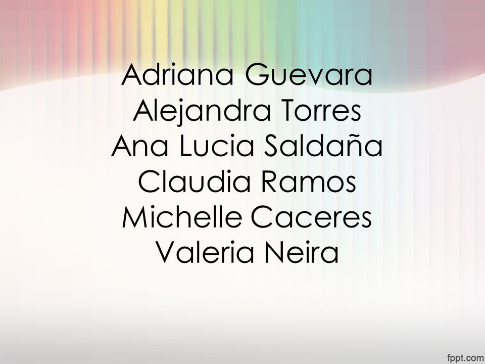 Adriana Guevara Alejandra Torres Ana Lucia Saldaña Claudia Ramos Michelle Caceres Valeria Neira