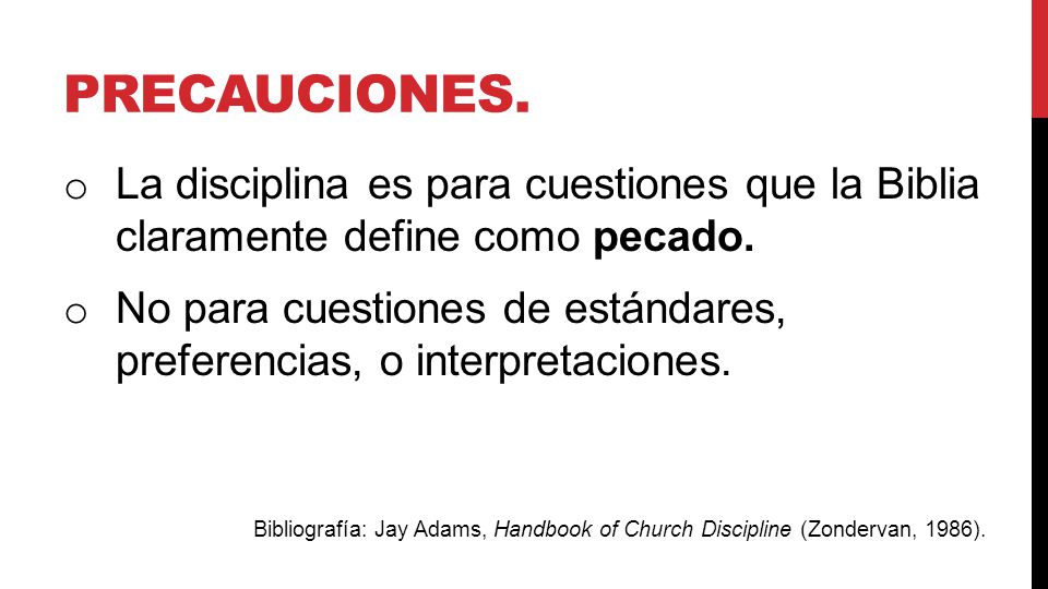 precauciones. La disciplina es para cuestiones que la Biblia claramente define como pecado.