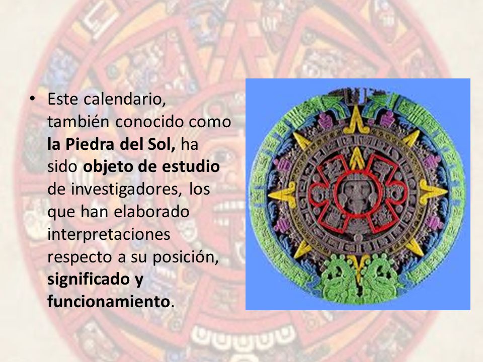 Este calendario, también conocido como la Piedra del Sol, ha sido objeto de estudio de investigadores, los que han elaborado interpretaciones respecto a su posición, significado y funcionamiento.