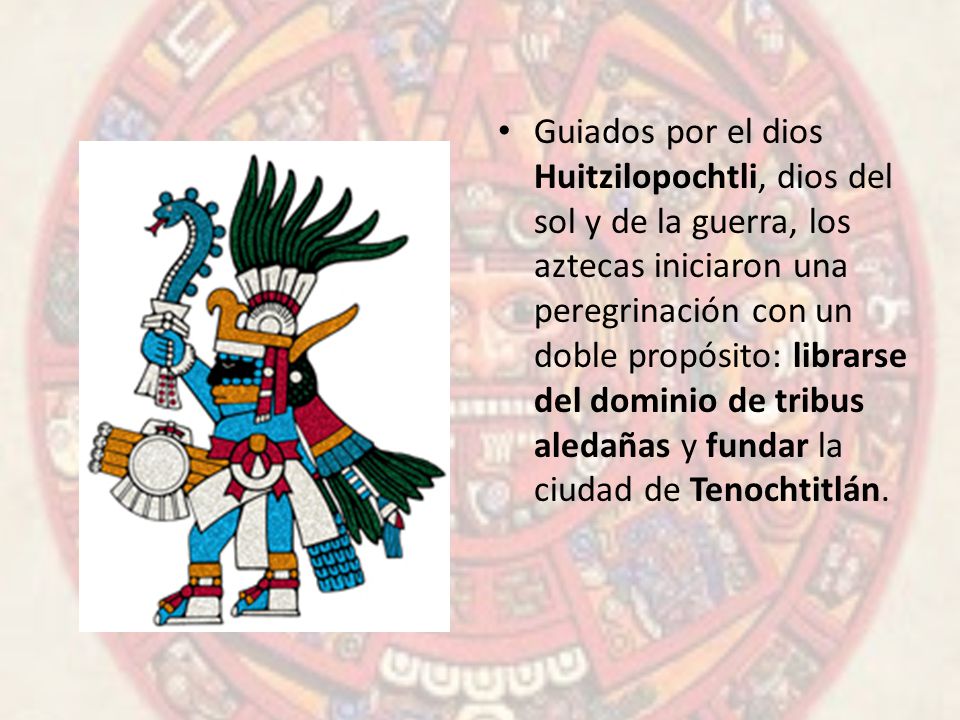 Guiados por el dios Huitzilopochtli, dios del sol y de la guerra, los aztecas iniciaron una peregrinación con un doble propósito: librarse del dominio de tribus aledañas y fundar la ciudad de Tenochtitlán.