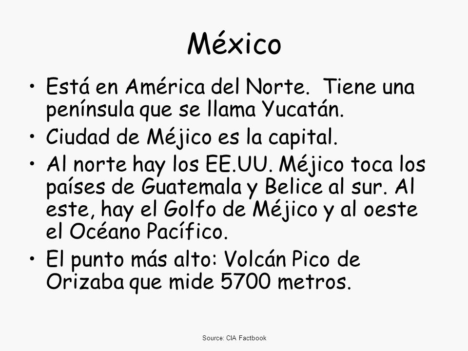México Está en América del Norte. Tiene una península que se llama Yucatán. Ciudad de Méjico es la capital.