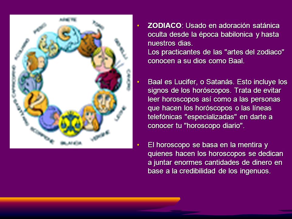 ZODIACO: Usado en adoración satánica oculta desde la época babilonica y hasta nuestros dias. Los practicantes de las artes del zodiaco conocen a su dios como Baal.