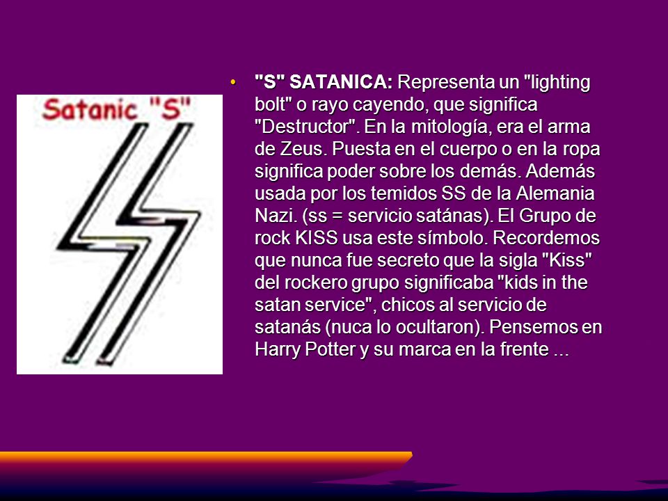 S SATANICA: Representa un lighting bolt o rayo cayendo, que significa Destructor .