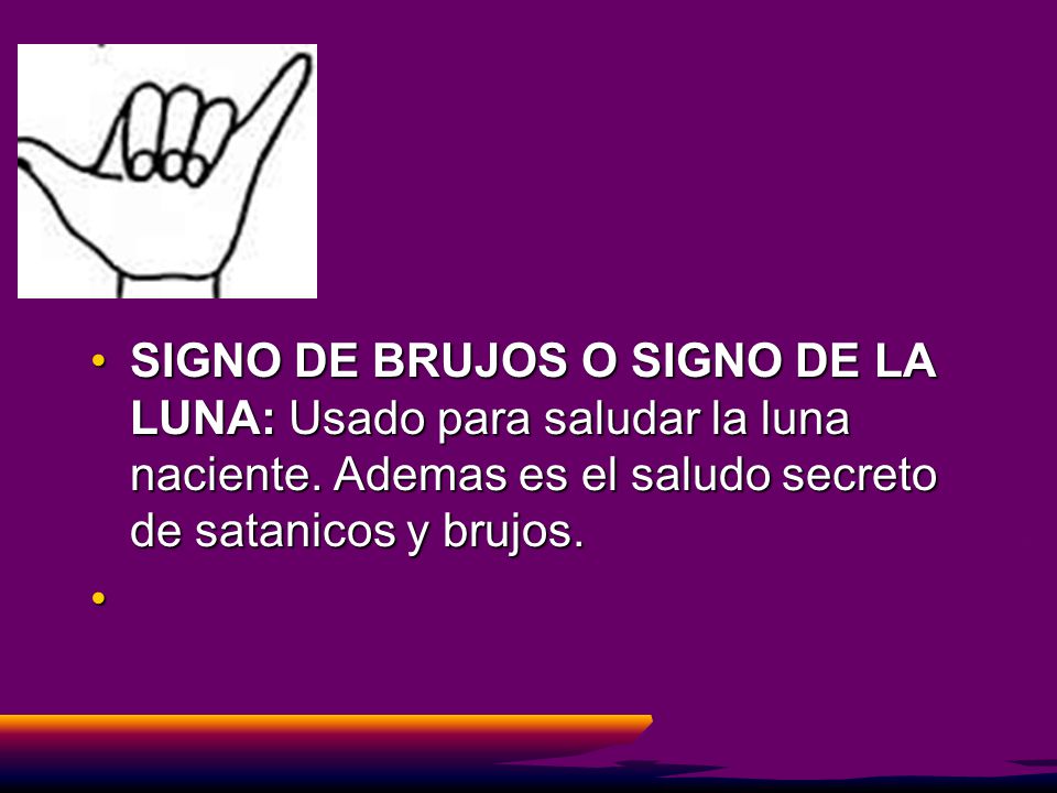 SIGNO DE BRUJOS O SIGNO DE LA LUNA: Usado para saludar la luna naciente.