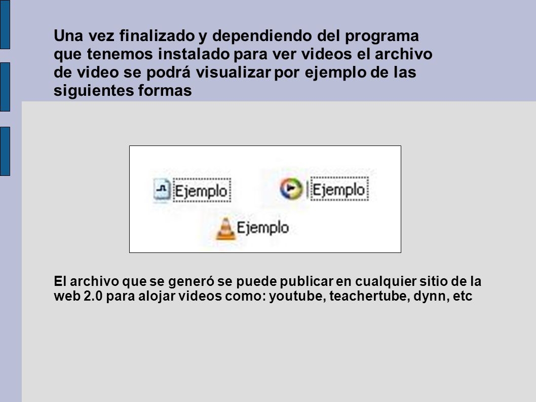 Una vez finalizado y dependiendo del programa que tenemos instalado para ver videos el archivo de video se podrá visualizar por ejemplo de las siguientes formas