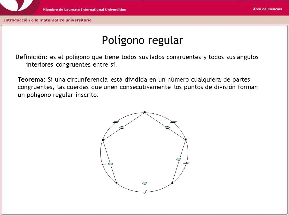Polígono regular Definición: es el polígono que tiene todos sus lados congruentes y todos sus ángulos interiores congruentes entre sí.