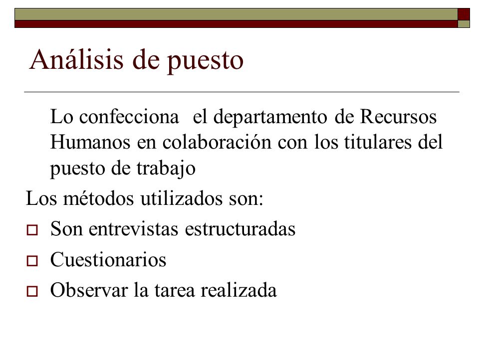 Análisis de puesto Lo confecciona el departamento de Recursos Humanos en colaboración con los titulares del puesto de trabajo.