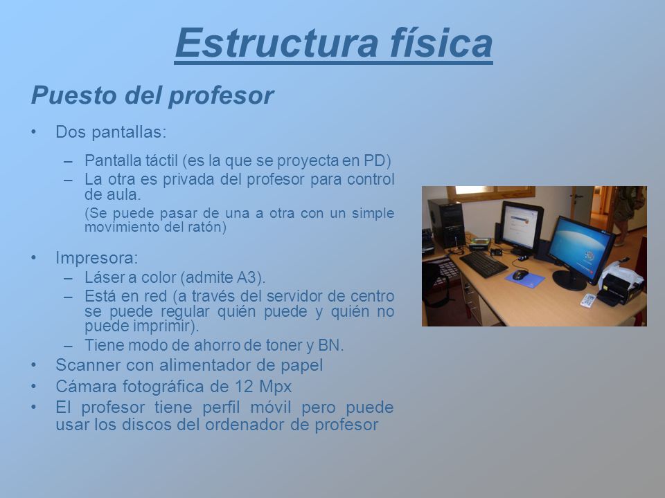 Estructura física Puesto del profesor Dos pantallas: Impresora: