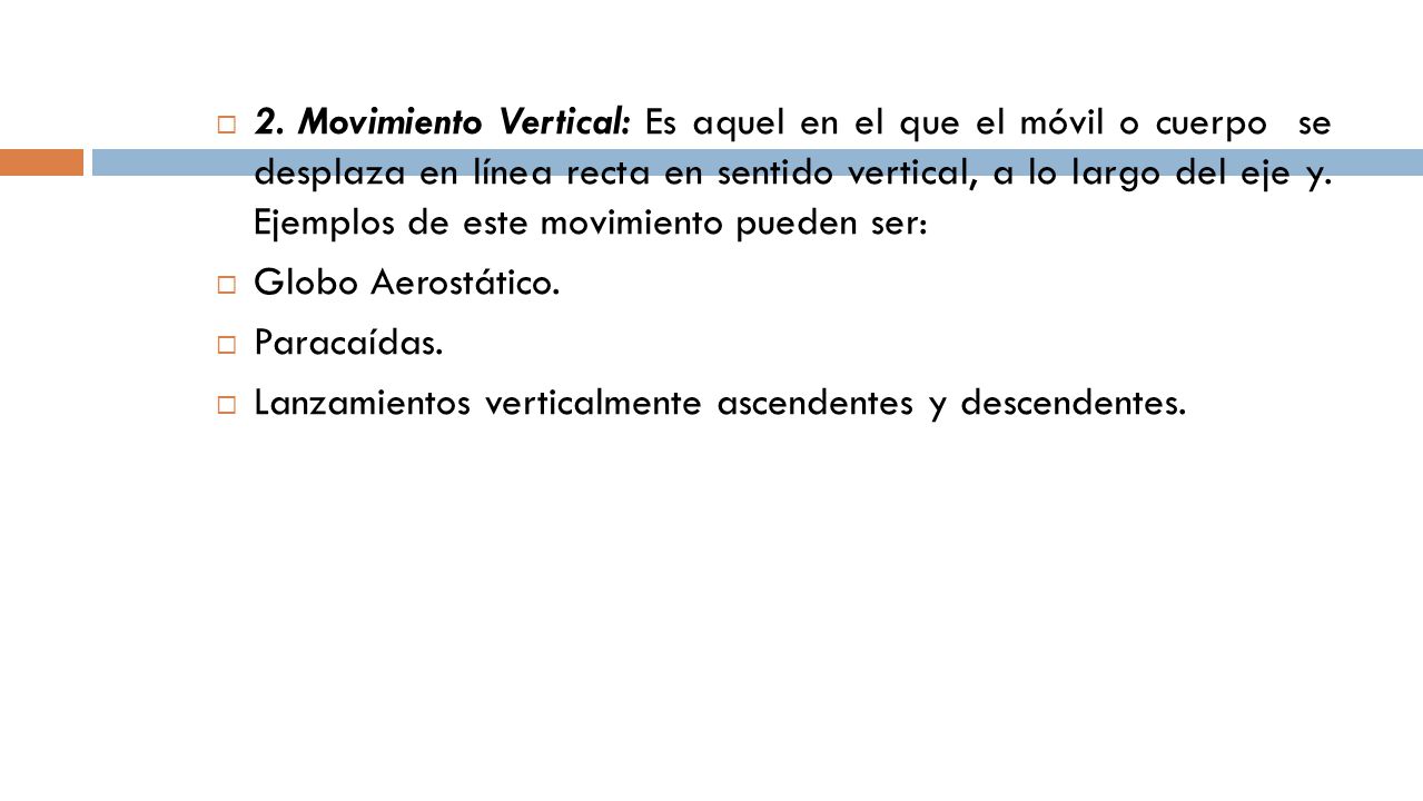 2. Movimiento Vertical: Es aquel en el que el móvil o cuerpo se desplaza en línea recta en sentido vertical, a lo largo del eje y. Ejemplos de este movimiento pueden ser: