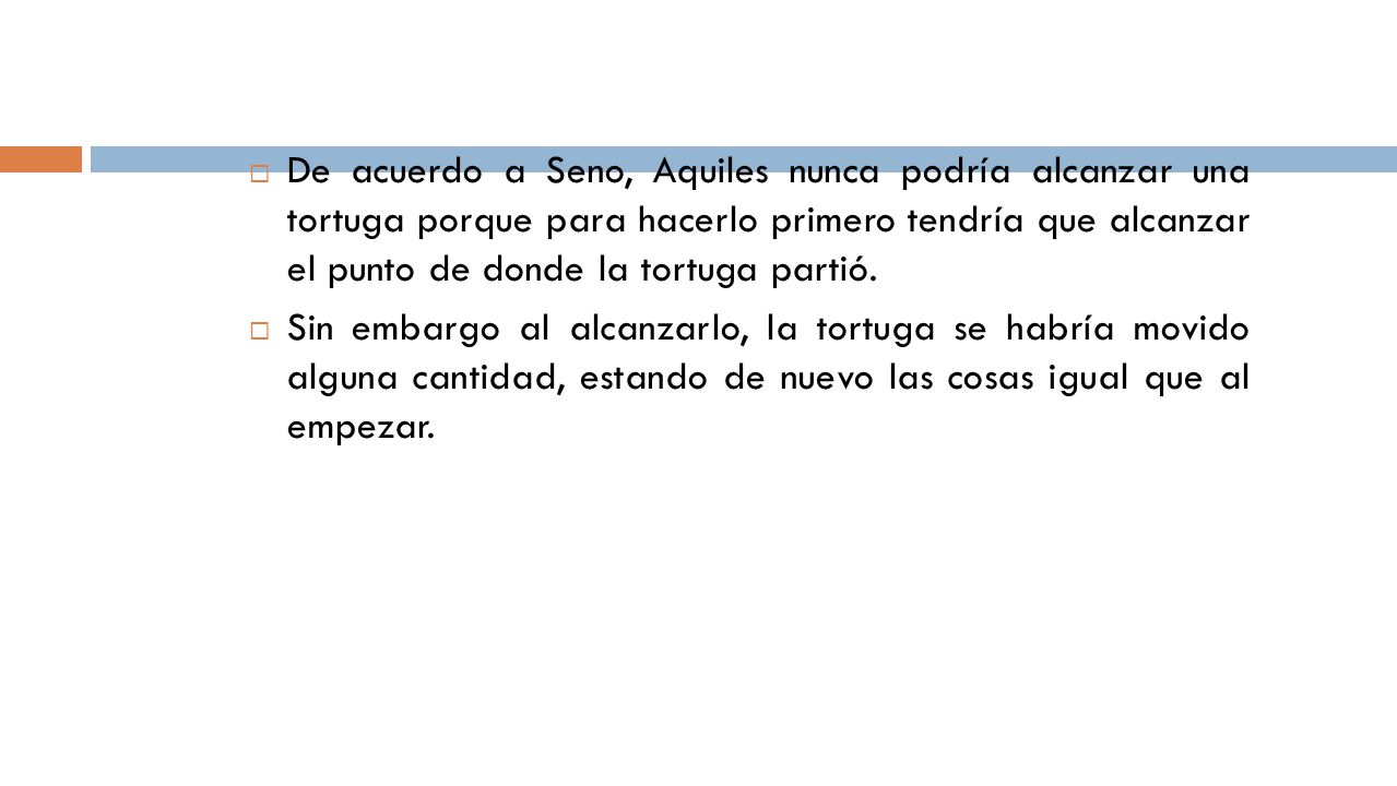 De acuerdo a Seno, Aquiles nunca podría alcanzar una tortuga porque para hacerlo primero tendría que alcanzar el punto de donde la tortuga partió.