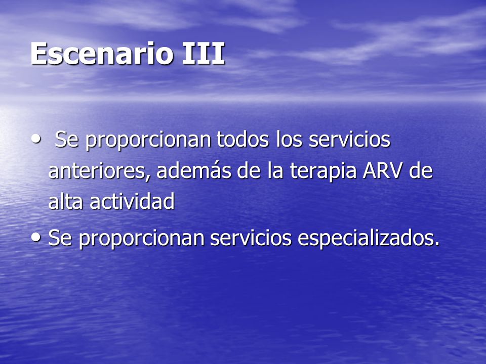 Escenario III Se proporcionan todos los servicios anteriores, además de la terapia ARV de alta actividad.