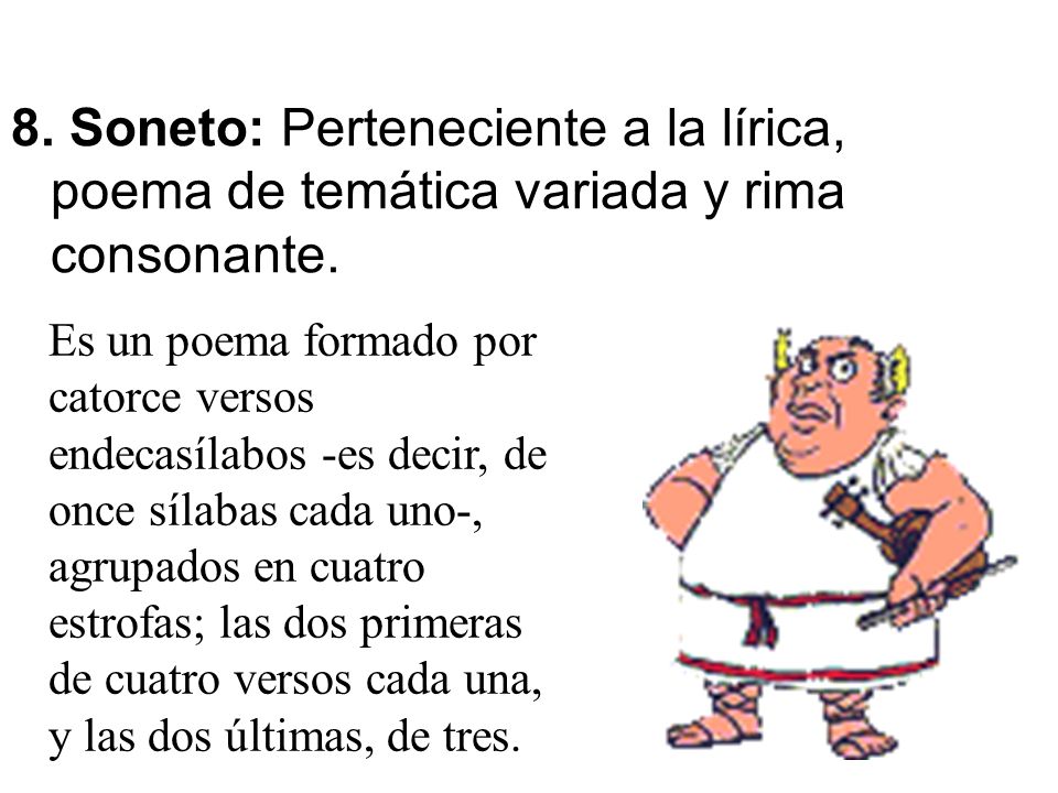 8. Soneto: Perteneciente a la lírica, poema de temática variada y rima consonante.