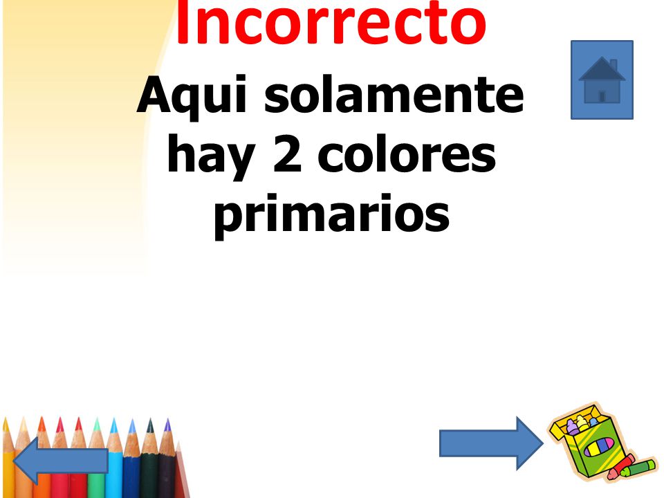 Incorrecto Aqui solamente hay 2 colores primarios