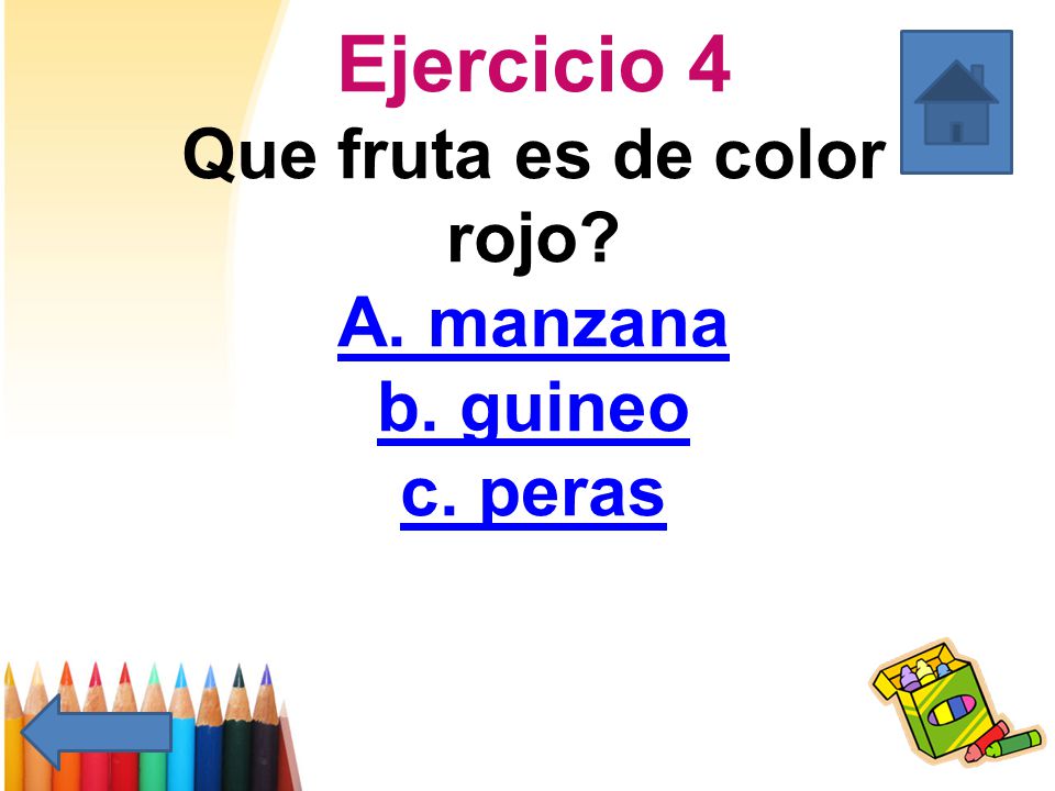 Ejercicio 4 Que fruta es de color rojo A. manzana b. guineo c. peras