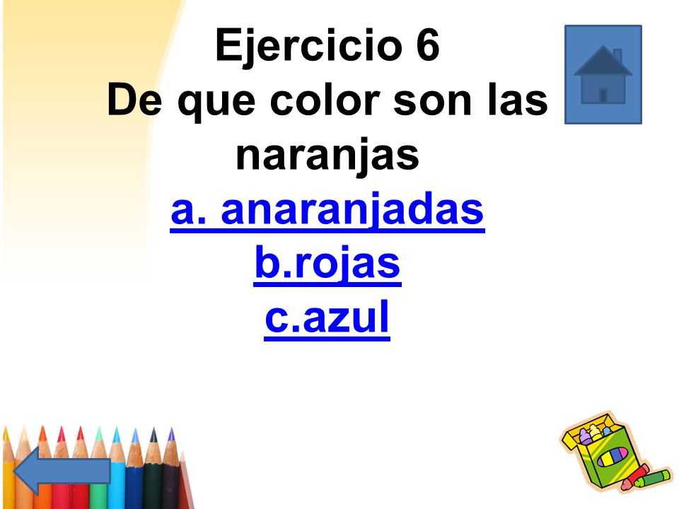 Ejercicio 6 De que color son las naranjas a. anaranjadas b. rojas c