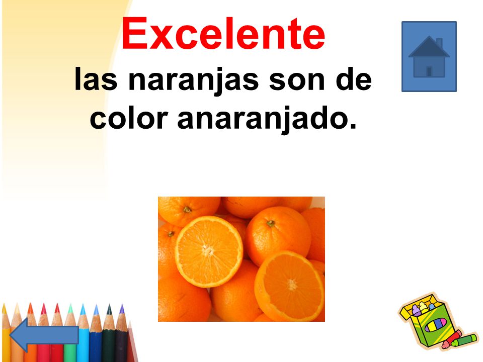 Excelente las naranjas son de color anaranjado.