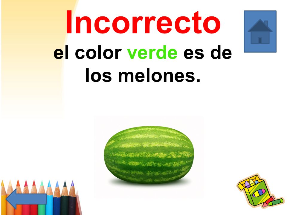 Incorrecto el color verde es de los melones.