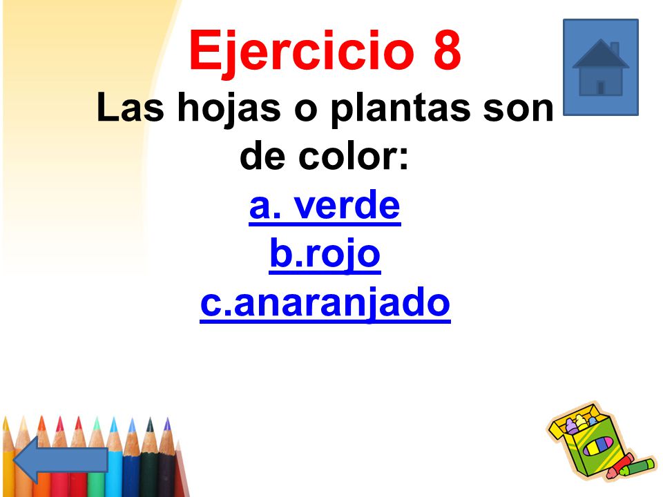 Ejercicio 8 Las hojas o plantas son de color: a. verde b. rojo c
