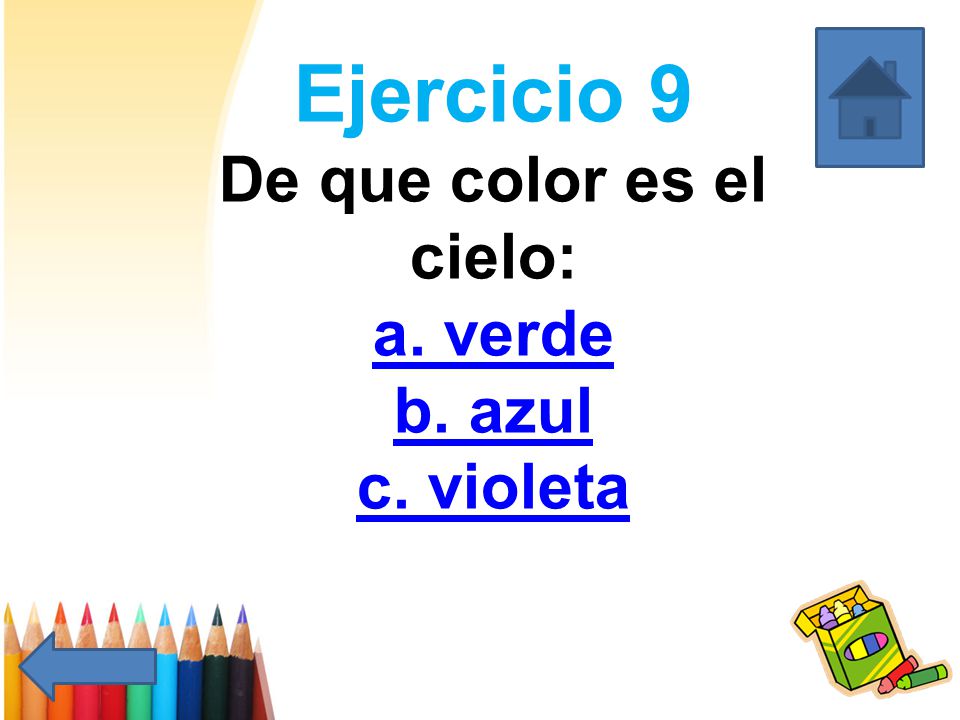 Ejercicio 9 De que color es el cielo: a. verde b. azul c. violeta