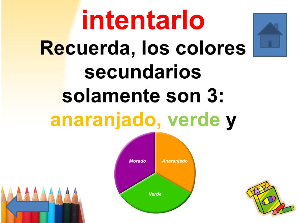 Vuelve a intentarlo Recuerda, los colores secundarios solamente son 3: anaranjado, verde y violeta