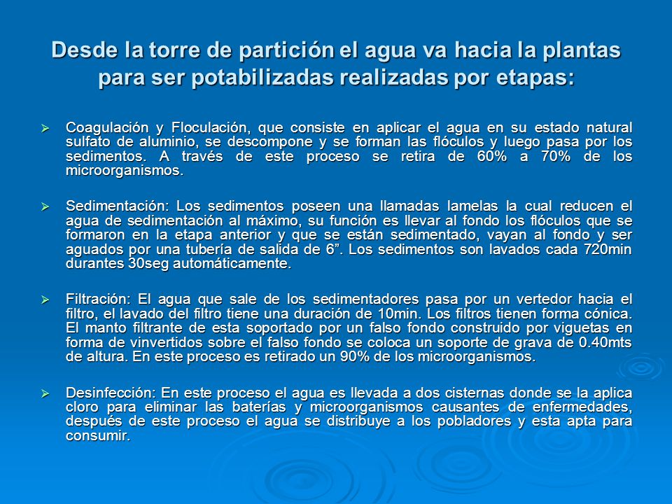 Desde la torre de partición el agua va hacia la plantas para ser potabilizadas realizadas por etapas: