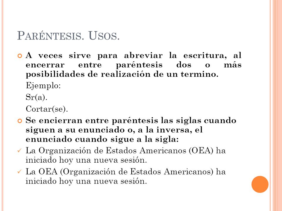 Paréntesis. Usos. A veces sirve para abreviar la escritura, al encerrar entre paréntesis dos o más posibilidades de realización de un termino.
