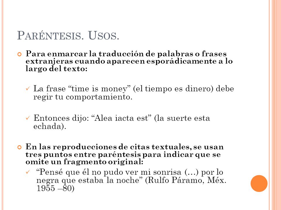 Paréntesis. Usos. Para enmarcar la traducción de palabras o frases extranjeras cuando aparecen esporádicamente a lo largo del texto: