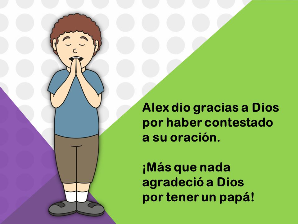Alex dio gracias a Dios por haber contestado. a su oración.