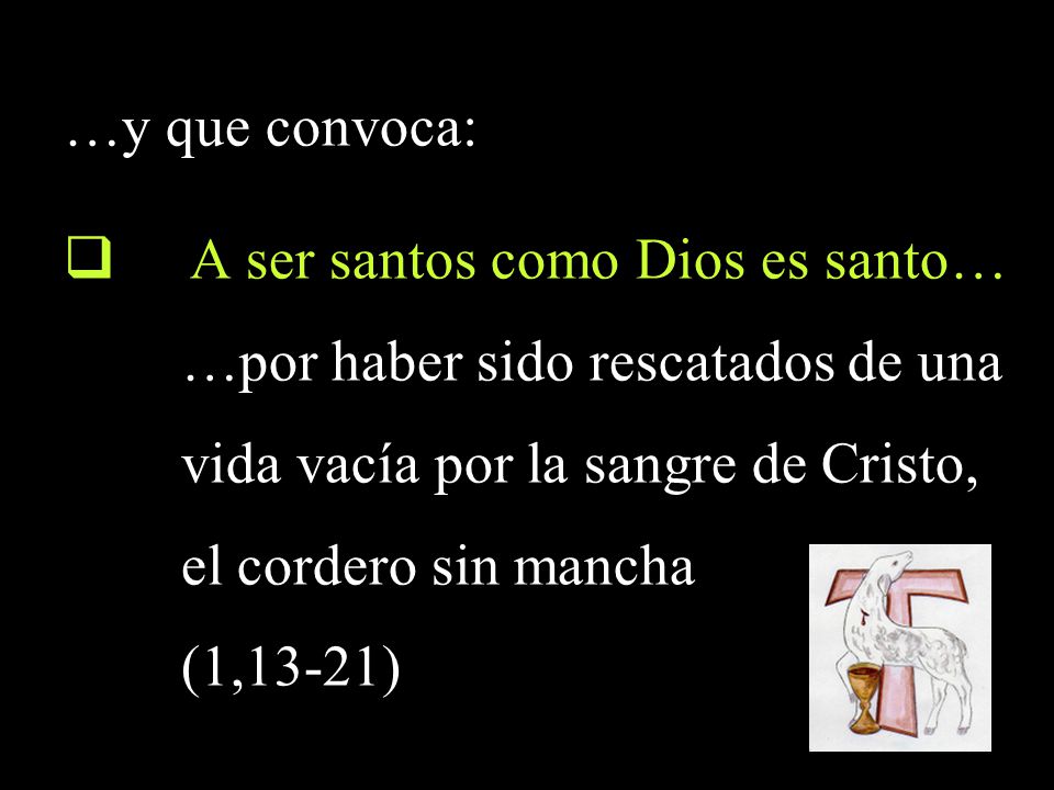 …y que convoca: A ser santos como Dios es santo… …por haber sido rescatados de una. vida vacía por la sangre de Cristo,