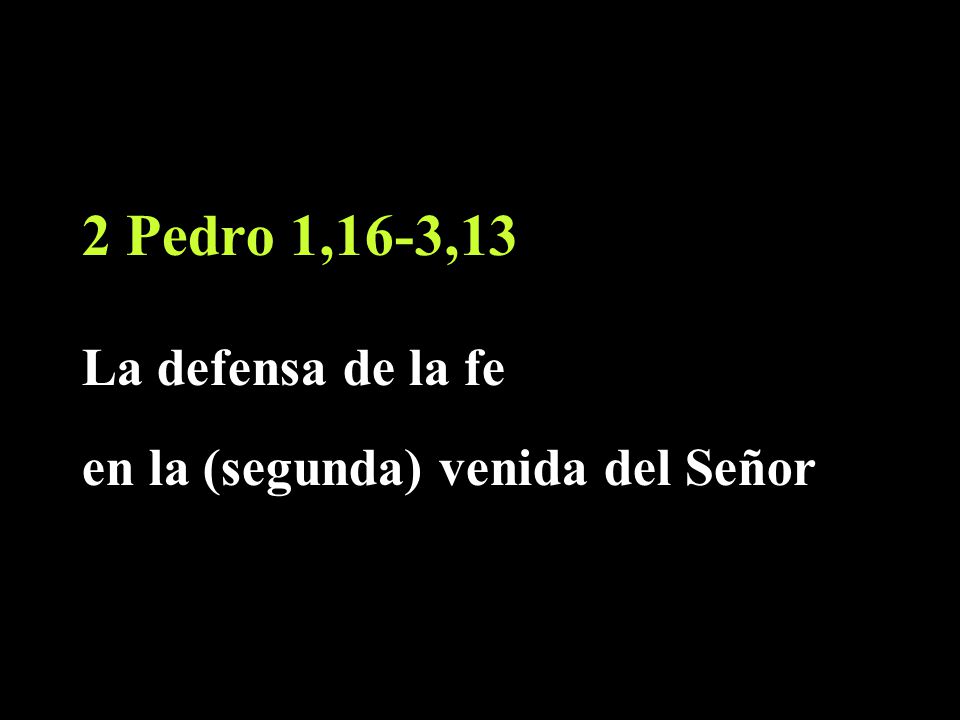 2 Pedro 1,16-3,13 La defensa de la fe en la (segunda) venida del Señor