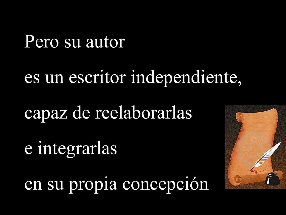 Pero su autor es un escritor independiente, capaz de reelaborarlas.